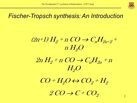 1 The Fe-catalyzed F-T synthesis of Hydrocarbons: A DFT study Fischer-Tropsch synthesis: An Introduction (2 n+1) H 2 + n CO  C n H 2n+2 + n H 2 O 2n H.