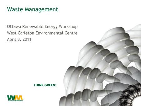 Waste Management Ottawa Renewable Energy Workshop West Carleton Environmental Centre April 8, 2011.