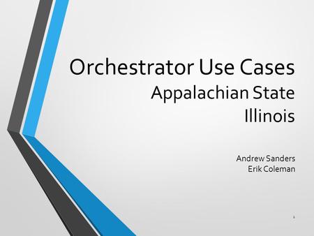 Orchestrator Use Cases Appalachian State Illinois Andrew Sanders Erik Coleman 1.