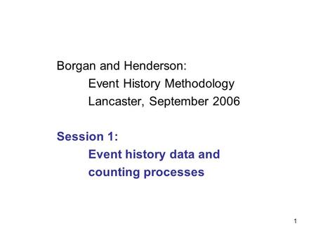 1 Borgan and Henderson: Event History Methodology Lancaster, September 2006 Session 1: Event history data and counting processes.