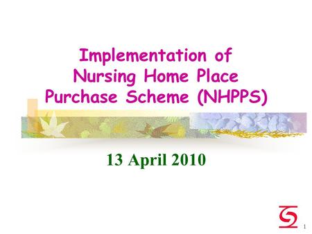 1 Implementation of Nursing Home Place Purchase Scheme (NHPPS) 13 April 2010.