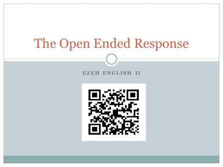 EZEH ENGLISH II The Open Ended Response. Short Answer Scoring OBJECTIVE: Learn what it takes to have a good short answer and apply it to your own. You.