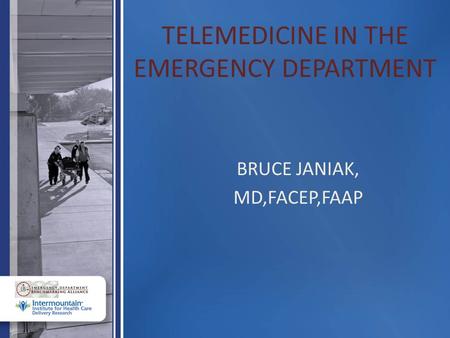 TELEMEDICINE IN THE EMERGENCY DEPARTMENT BRUCE JANIAK, MD,FACEP,FAAP.