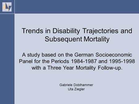 Trends in Disability Trajectories and Subsequent Mortality A study based on the German Socioeconomic Panel for the Periods 1984-1987 and 1995-1998 with.