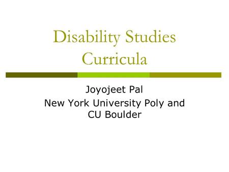 Disability Studies Curricula Joyojeet Pal New York University Poly and CU Boulder.