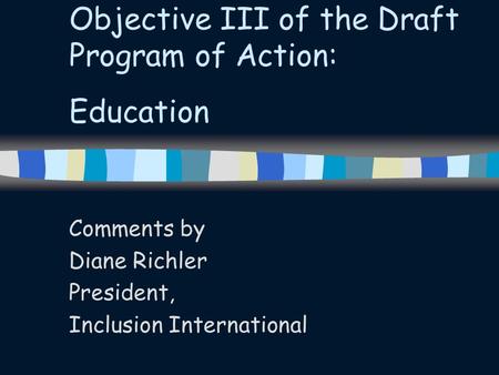 Objective III of the Draft Program of Action: Education Comments by Diane Richler President, Inclusion International.