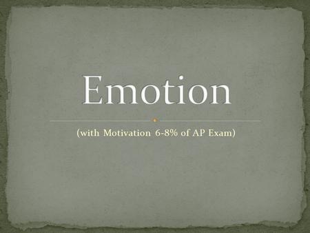 (with Motivation 6-8% of AP Exam). On a separate piece of paper, jot down as many emotions as you can in 3 minutes. GO! How many of you got less than.