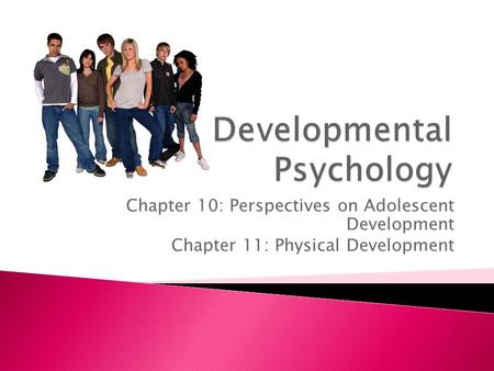 Chapter 10: Perspectives on Adolescent Development Chapter 11: Physical Development.