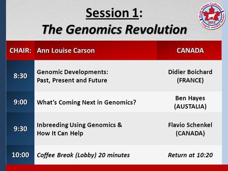 The Genomics Revolution Session 1: The Genomics Revolution CHAIR: Ann Louise Carson CANADA 8:30 Genomic Developments: Past, Present and Future Didier Boichard.