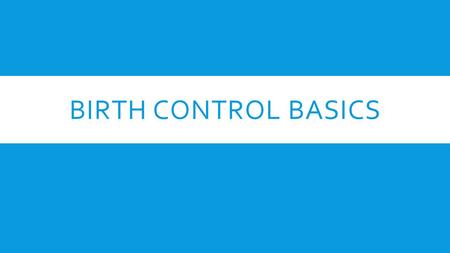 BIRTH CONTROL BASICS. BARRIER METHOD NamesCondomsTrojanDurexLifestyles Female Condoms RealityFemyFemidom Effectiveness When used consistently and correctly.