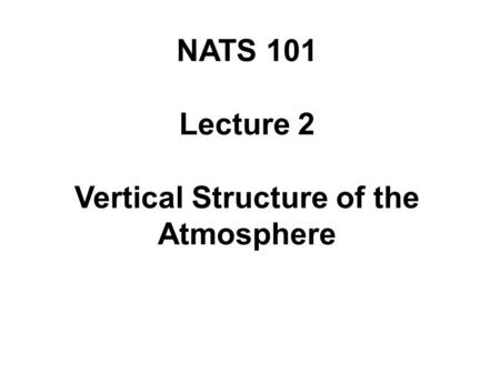 NATS 101 Lecture 2 Vertical Structure of the Atmosphere.