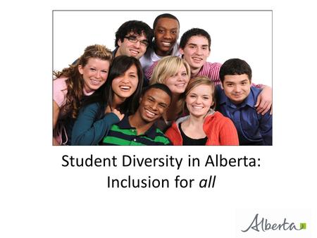 Student Diversity in Alberta: Inclusion for all. “An inclusive education system is one that takes responsibility for all students, focuses on their strengths,