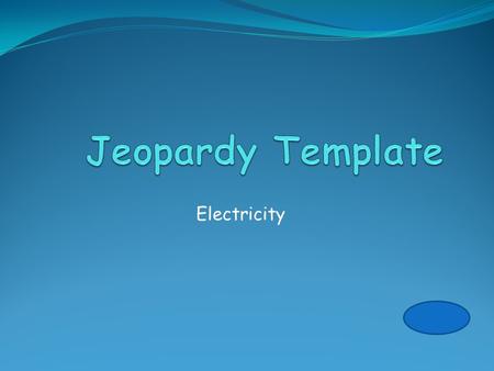 Electricity. Electricity and Magnets Electricity 1Electricity 2Magnets 1Magnets 2Random 10 20 30 40 FinalFinal QuestionQuestion.