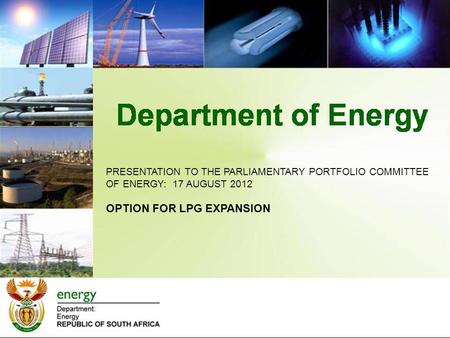 PRESENTATION TO THE PARLIAMENTARY PORTFOLIO COMMITTEE OF ENERGY: 17 AUGUST 2012 OPTION FOR LPG EXPANSION.