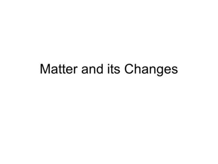 Matter and its Changes Atoms Matter is made up of atoms Matter is anything that takes up space and has mass Atoms are the “building blocks” of life.