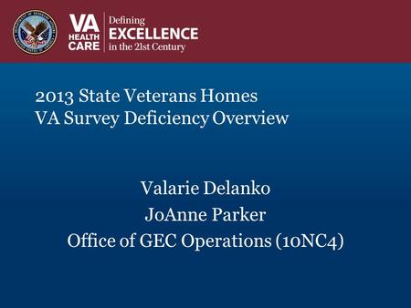 2013 State Veterans Homes VA Survey Deficiency Overview Valarie Delanko JoAnne Parker Office of GEC Operations (10NC4)