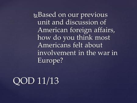  Based on our previous unit and discussion of American foreign affairs, how do you think most Americans felt about involvement in the war in Europe? QOD.