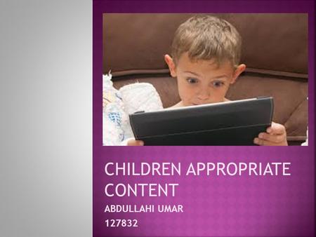 CHILDREN APPROPRIATE CONTENT ABDULLAHI UMAR 127832.