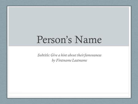 Person’s Name Subtitle: Give a hint about their famousness by Firstname Lastname.