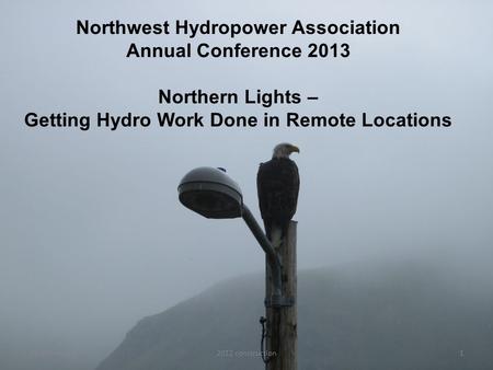 Northwest Hydropower Association Annual Conference 2013 Northern Lights – Getting Hydro Work Done in Remote Locations McMillen-LLC12012 construction.