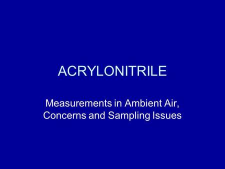 ACRYLONITRILE Measurements in Ambient Air, Concerns and Sampling Issues.