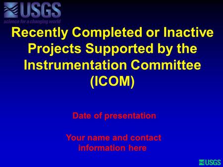 Recently Completed or Inactive Projects Supported by the Instrumentation Committee (ICOM) Date of presentation Your name and contact information here.