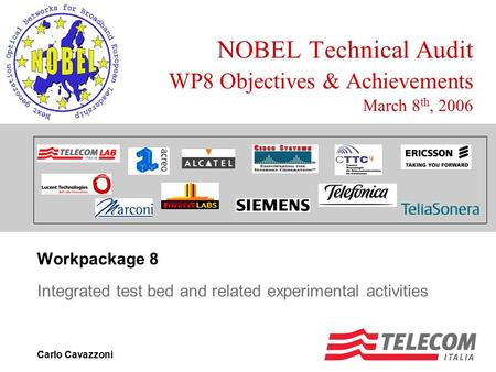 NOBEL Technical Audit WP8 Objectives & Achievements March 8 th, 2006 Workpackage 8 Integrated test bed and related experimental activities Carlo Cavazzoni.