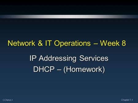 CCNA4-1 Chapter 7-1 Network & IT Operations – Week 8 IP Addressing Services DHCP – (Homework)