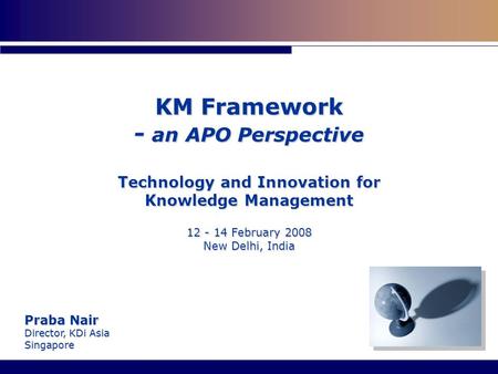 Praba Nair Director, KDi Asia Singapore. 2 nd International KM Conference 12–14 Feb 08Page 2 APO Framework “For achieving innovation, the most relevant.