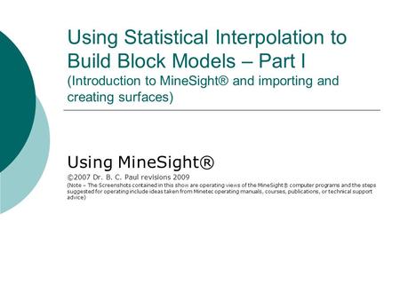 Using Statistical Interpolation to Build Block Models – Part I (Introduction to MineSight® and importing and creating surfaces) Using MineSight® ©2007.