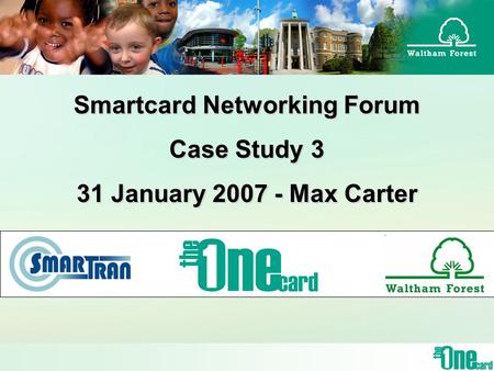 Smartcard Networking Forum Case Study 3 31 January 2007 - Max Carter.