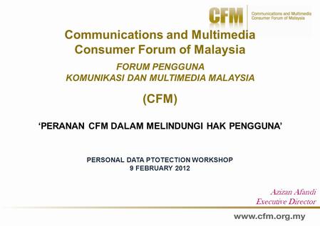 Communications and Multimedia Consumer Forum of Malaysia FORUM PENGGUNA KOMUNIKASI DAN MULTIMEDIA MALAYSIA (CFM) ‘PERANAN CFM DALAM MELINDUNGI HAK PENGGUNA’