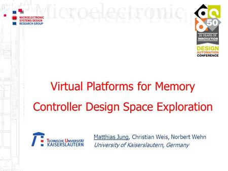 Virtual Platforms for Memory Controller Design Space Exploration Matthias Jung, Christian Weis, Norbert Wehn University of Kaiserslautern, Germany.