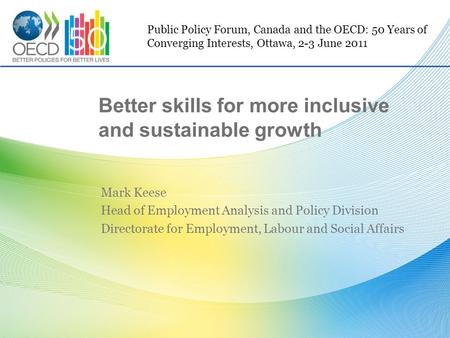 Mark Keese Head of Employment Analysis and Policy Division Directorate for Employment, Labour and Social Affairs Better skills for more inclusive and sustainable.