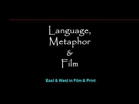 Language, Metaphor & Film East & West in Film & Print.