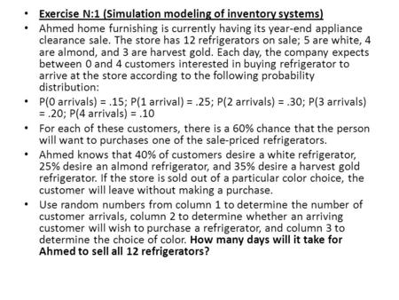 Exercise N:1 (Simulation modeling of inventory systems) Ahmed home furnishing is currently having its year-end appliance clearance sale. The store has.