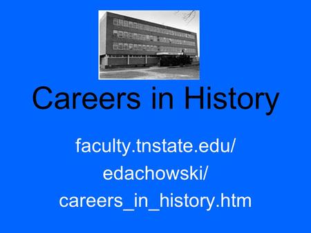 Careers in History faculty.tnstate.edu/ edachowski/ careers_in_history.htm.