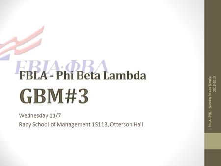 Wednesday 11/7 Rady School of Management 1S113, Otterson Hall FBLA - PBL | Success Made Simple 2012-2013.