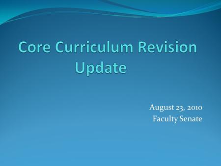 August 23, 2010 Faculty Senate. Core Curriculum Task Force Members *Tina Butcher, Co-chair, Associate Provost for Undergraduate Education Ellen Roberts,