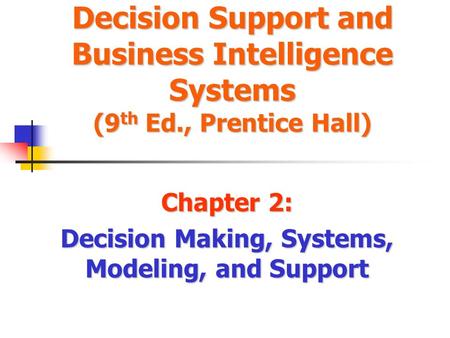 Chapter 2: Decision Making, Systems, Modeling, and Support