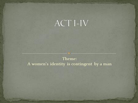 Theme: A women's identity is contingent by a man.