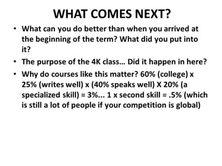 WHAT COMES NEXT? What can you do better than when you arrived at the beginning of the term? What did you put into it? The purpose of the 4K class… Did.