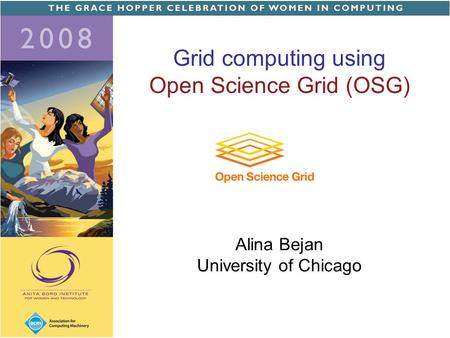 Grid computing using Open Science Grid (OSG) Alina Bejan University of Chicago.