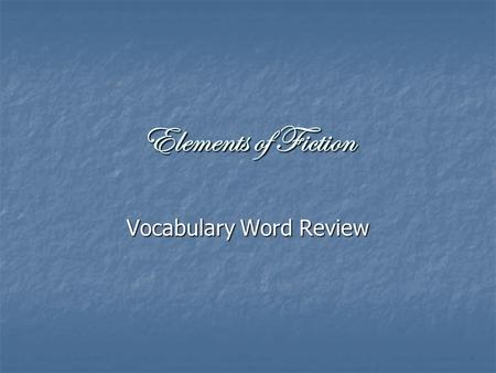 Elements of Fiction Vocabulary Word Review. Fiction: when authors tell a story where they are using their imagination when authors tell a story where.