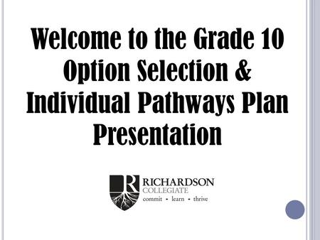 Welcome to the Grade 10 Option Selection & Individual Pathways Plan Presentation.