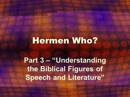 Hermen Who? Part 3 – “Understanding the Biblical Figures of Speech and Literature”