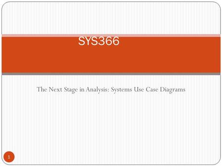 The Next Stage in Analysis: Systems Use Case Diagrams 1 SYS366.