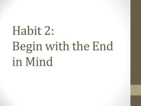 Habit 2: Begin with the End in Mind. Hook Before starting a jigsaw puzzle, we see a picture of the finished project. Without the picture, it would be.