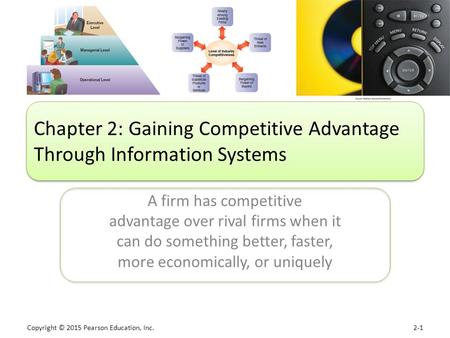 Copyright © 2015 Pearson Education, Inc. 2-1 A firm has competitive advantage over rival firms when it can do something better, faster, more economically,