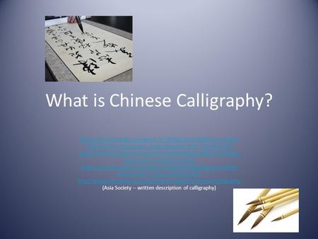 What is Chinese Calligraphy? https://www.youtube.com/watch?v=MEN0CzGv5-Y&feature=related (Department of Education, Asian Museum of SF - Introduction) https://www.youtube.com/watch?v=1q5NDyWeraU&feature=related.